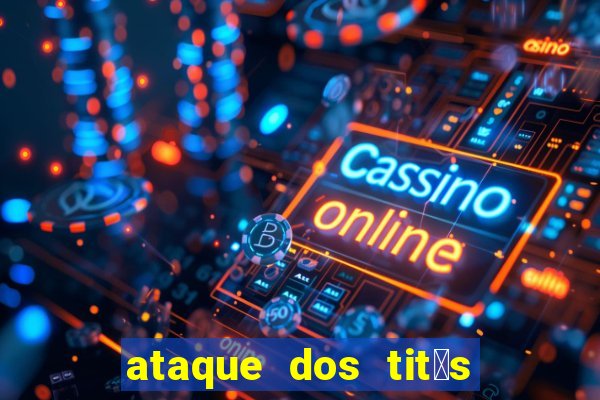 ataque dos tit茫s filme online dublado